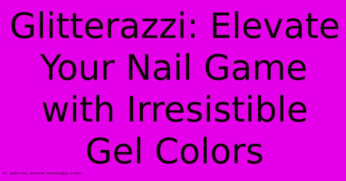 Glitterazzi: Elevate Your Nail Game With Irresistible Gel Colors