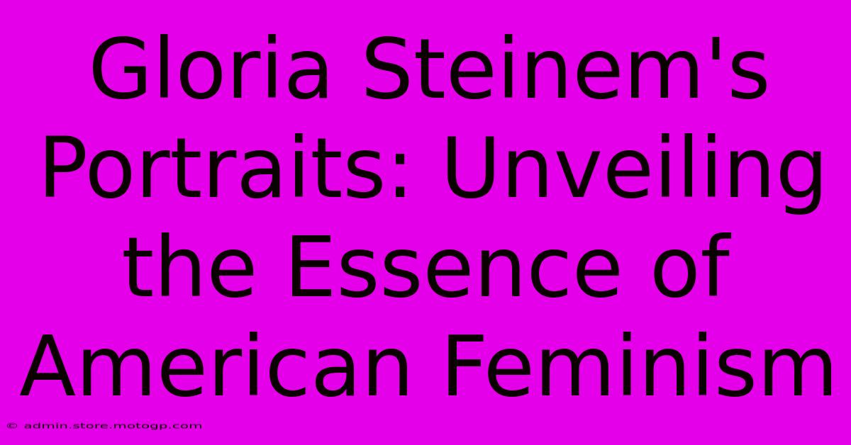 Gloria Steinem's Portraits: Unveiling The Essence Of American Feminism