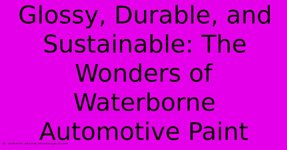 Glossy, Durable, And Sustainable: The Wonders Of Waterborne Automotive Paint