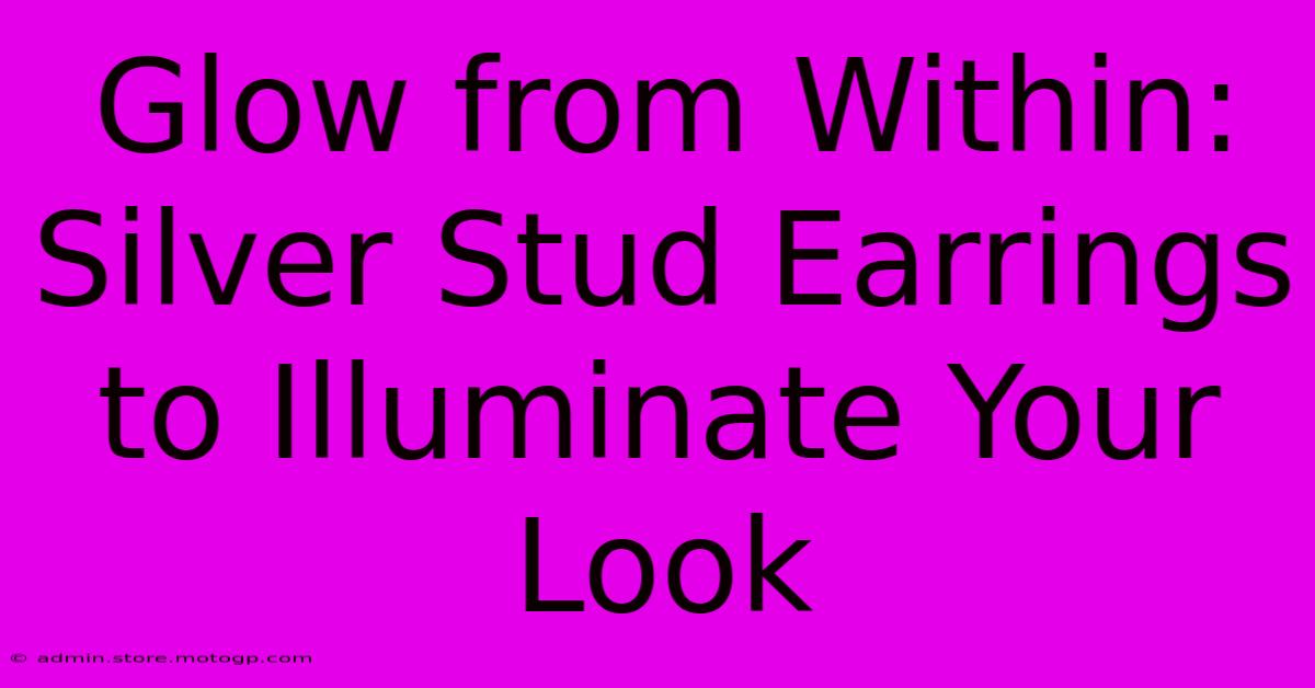 Glow From Within: Silver Stud Earrings To Illuminate Your Look