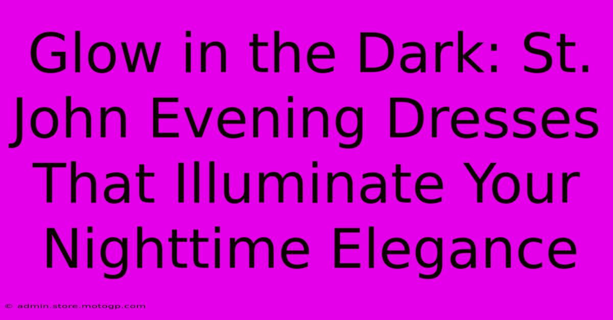 Glow In The Dark: St. John Evening Dresses That Illuminate Your Nighttime Elegance