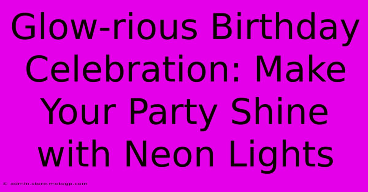 Glow-rious Birthday Celebration: Make Your Party Shine With Neon Lights