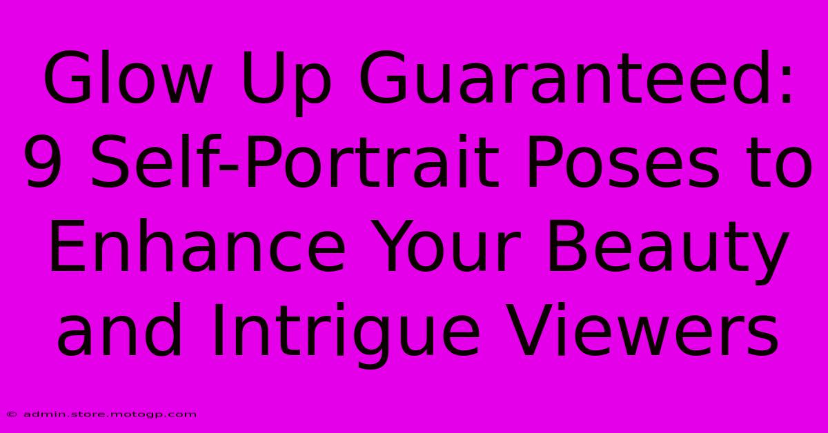 Glow Up Guaranteed: 9 Self-Portrait Poses To Enhance Your Beauty And Intrigue Viewers