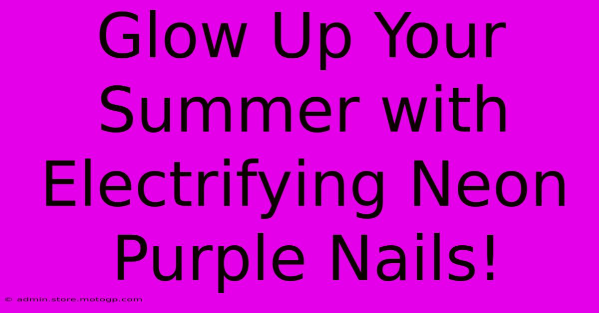 Glow Up Your Summer With Electrifying Neon Purple Nails!