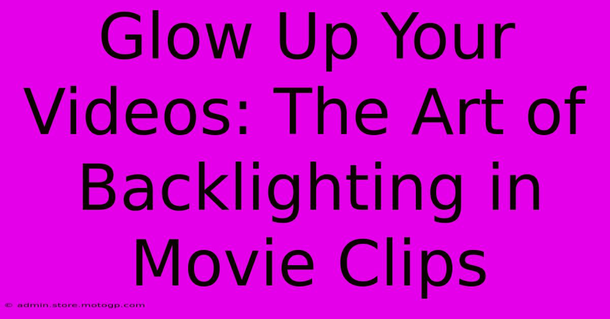 Glow Up Your Videos: The Art Of Backlighting In Movie Clips