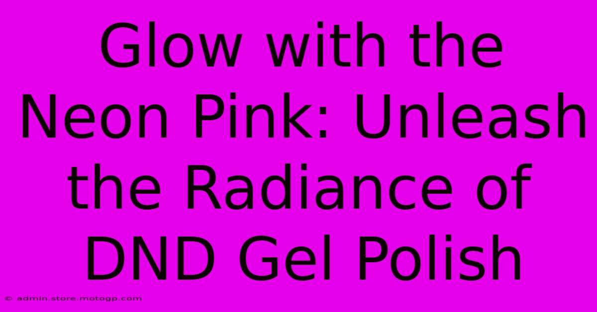 Glow With The Neon Pink: Unleash The Radiance Of DND Gel Polish