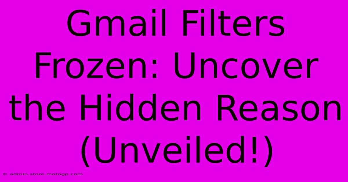 Gmail Filters Frozen: Uncover The Hidden Reason (Unveiled!)