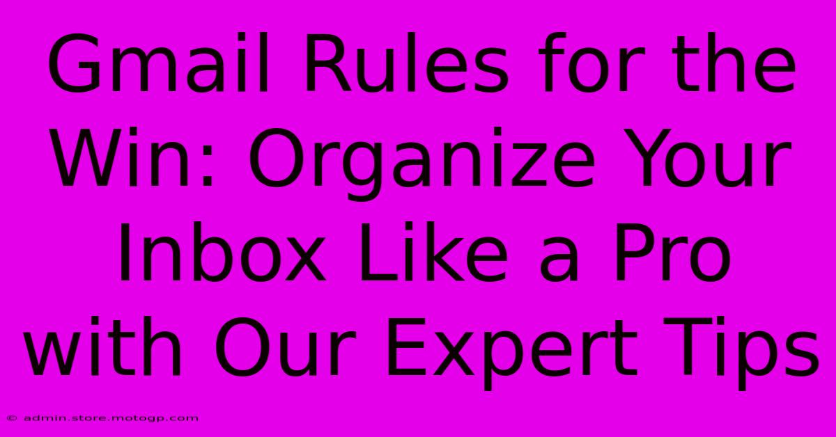 Gmail Rules For The Win: Organize Your Inbox Like A Pro With Our Expert Tips