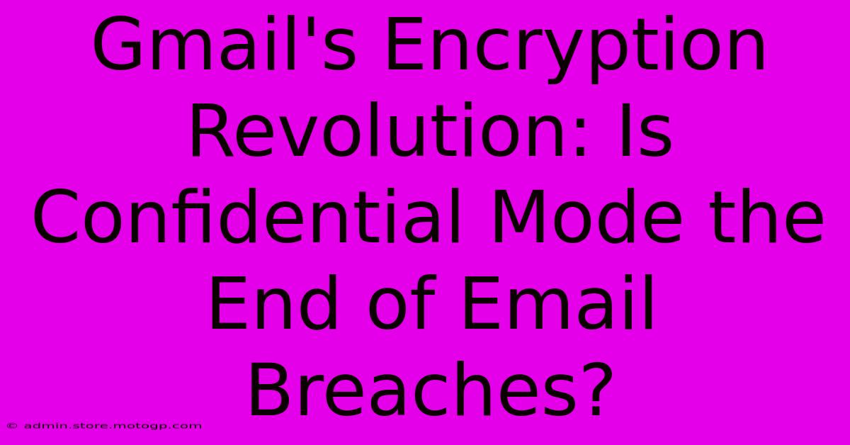 Gmail's Encryption Revolution: Is Confidential Mode The End Of Email Breaches?