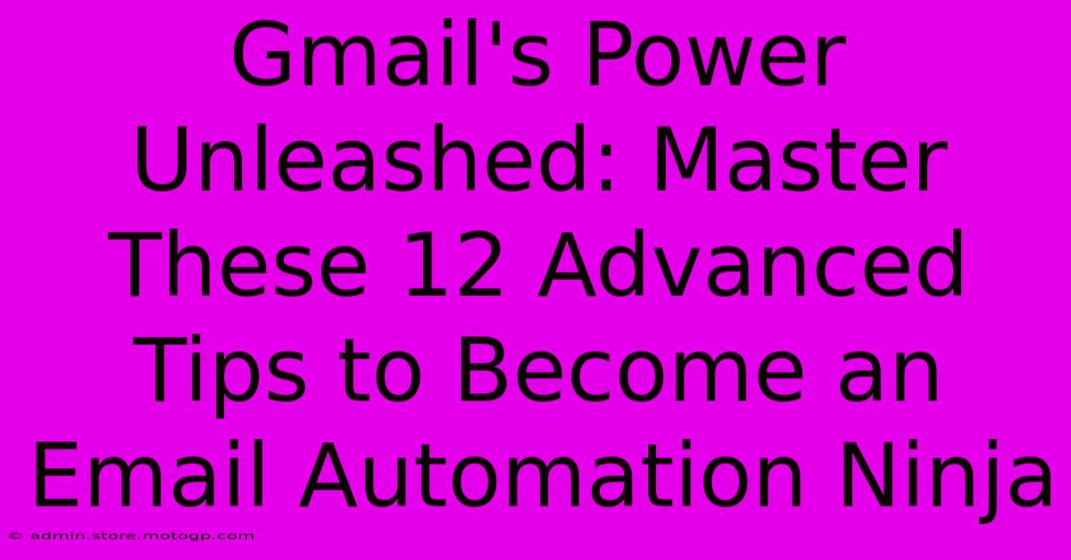 Gmail's Power Unleashed: Master These 12 Advanced Tips To Become An Email Automation Ninja