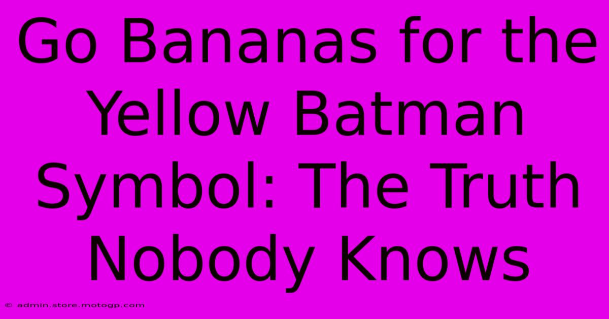 Go Bananas For The Yellow Batman Symbol: The Truth Nobody Knows