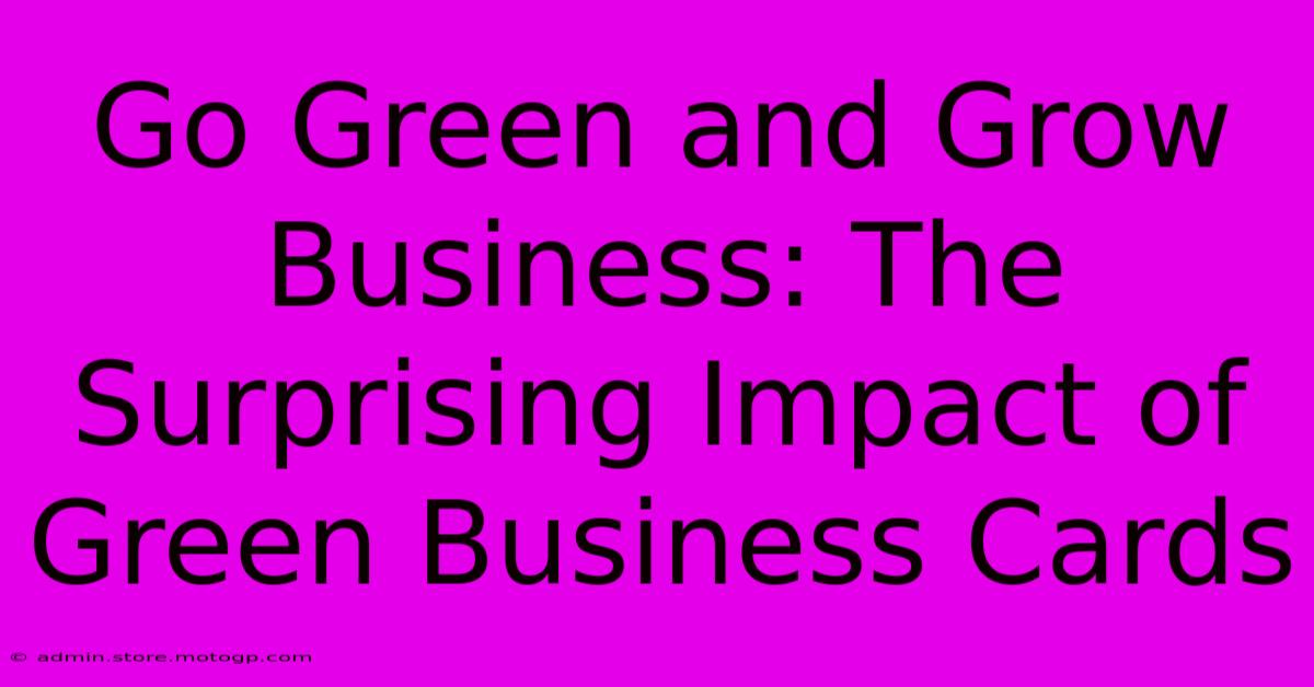 Go Green And Grow Business: The Surprising Impact Of Green Business Cards