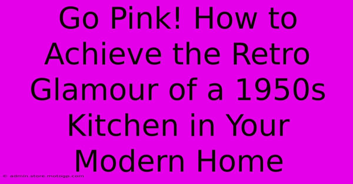 Go Pink! How To Achieve The Retro Glamour Of A 1950s Kitchen In Your Modern Home