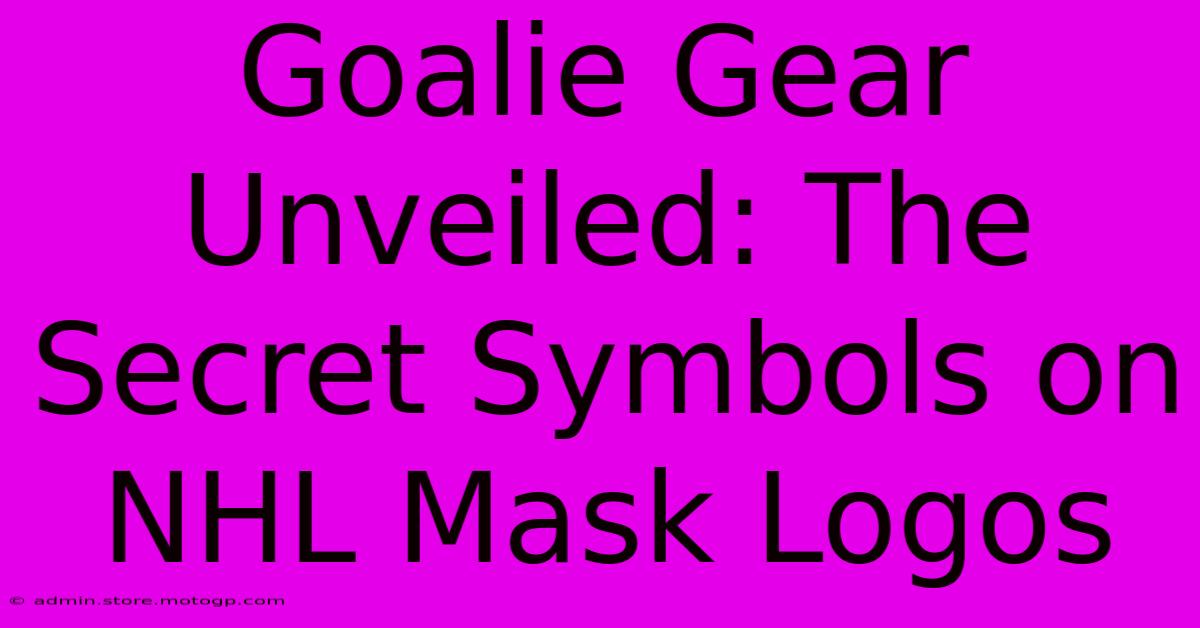 Goalie Gear Unveiled: The Secret Symbols On NHL Mask Logos