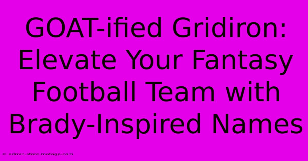 GOAT-ified Gridiron: Elevate Your Fantasy Football Team With Brady-Inspired Names