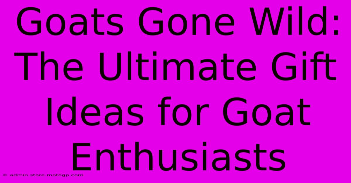 Goats Gone Wild: The Ultimate Gift Ideas For Goat Enthusiasts