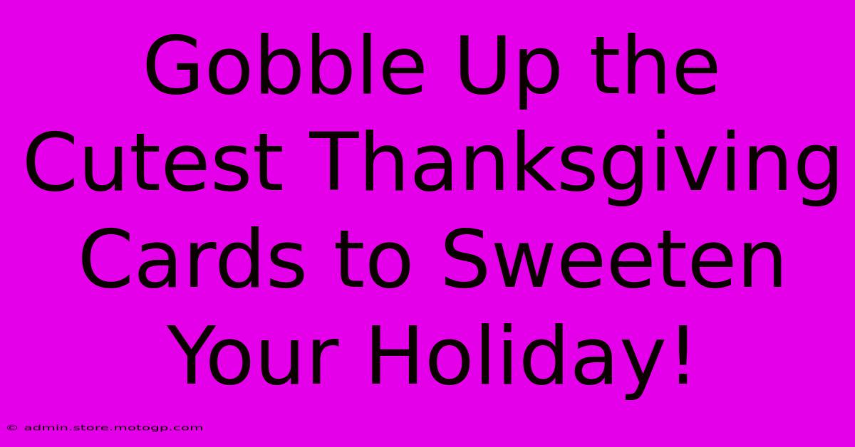 Gobble Up The Cutest Thanksgiving Cards To Sweeten Your Holiday!