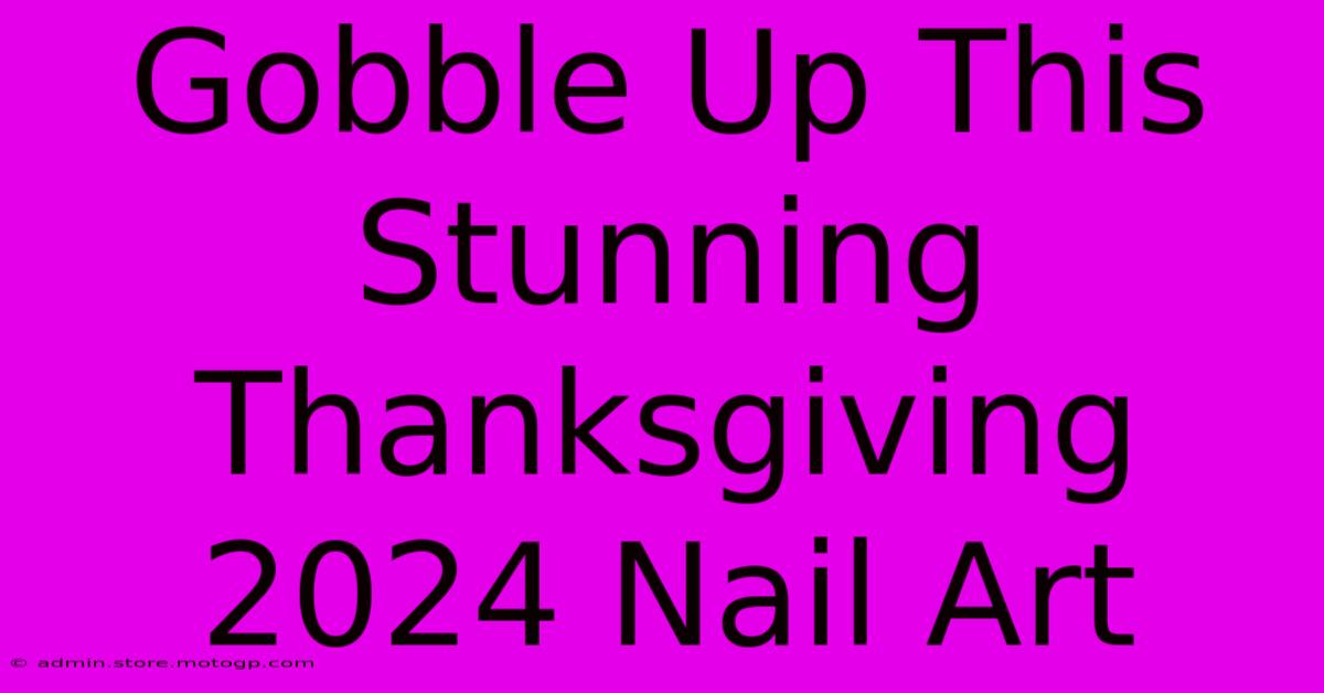 Gobble Up This Stunning Thanksgiving 2024 Nail Art