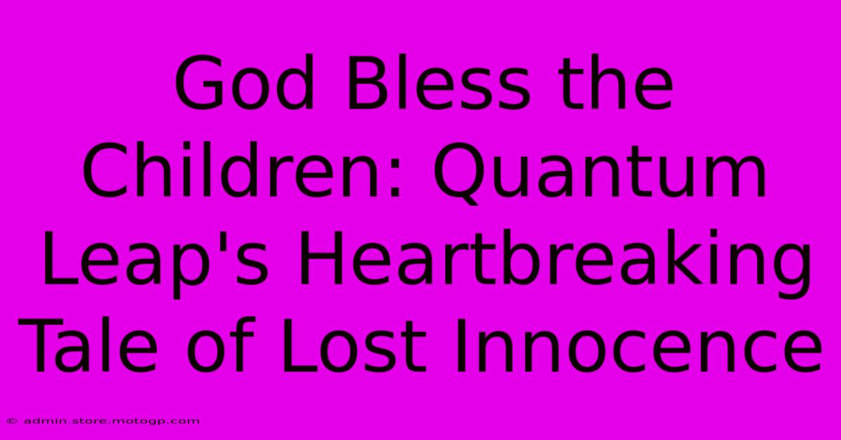 God Bless The Children: Quantum Leap's Heartbreaking Tale Of Lost Innocence