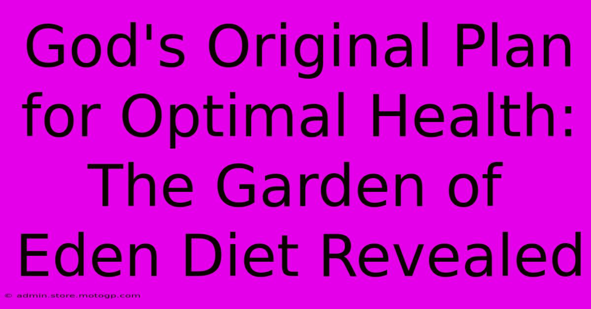 God's Original Plan For Optimal Health: The Garden Of Eden Diet Revealed