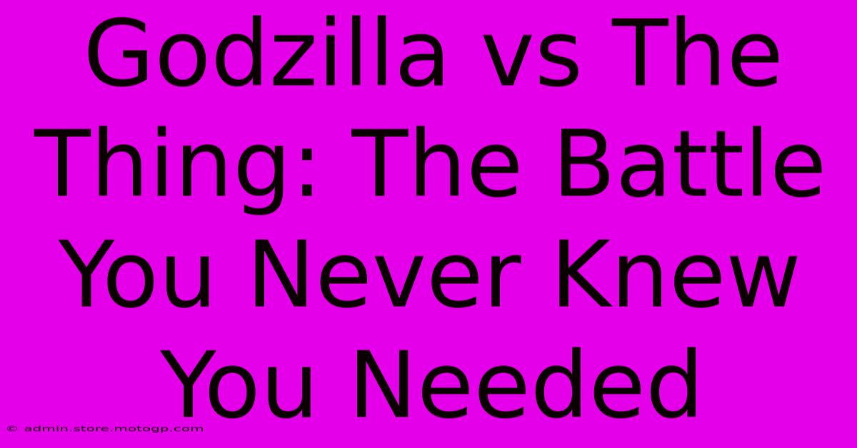 Godzilla Vs The Thing: The Battle You Never Knew You Needed