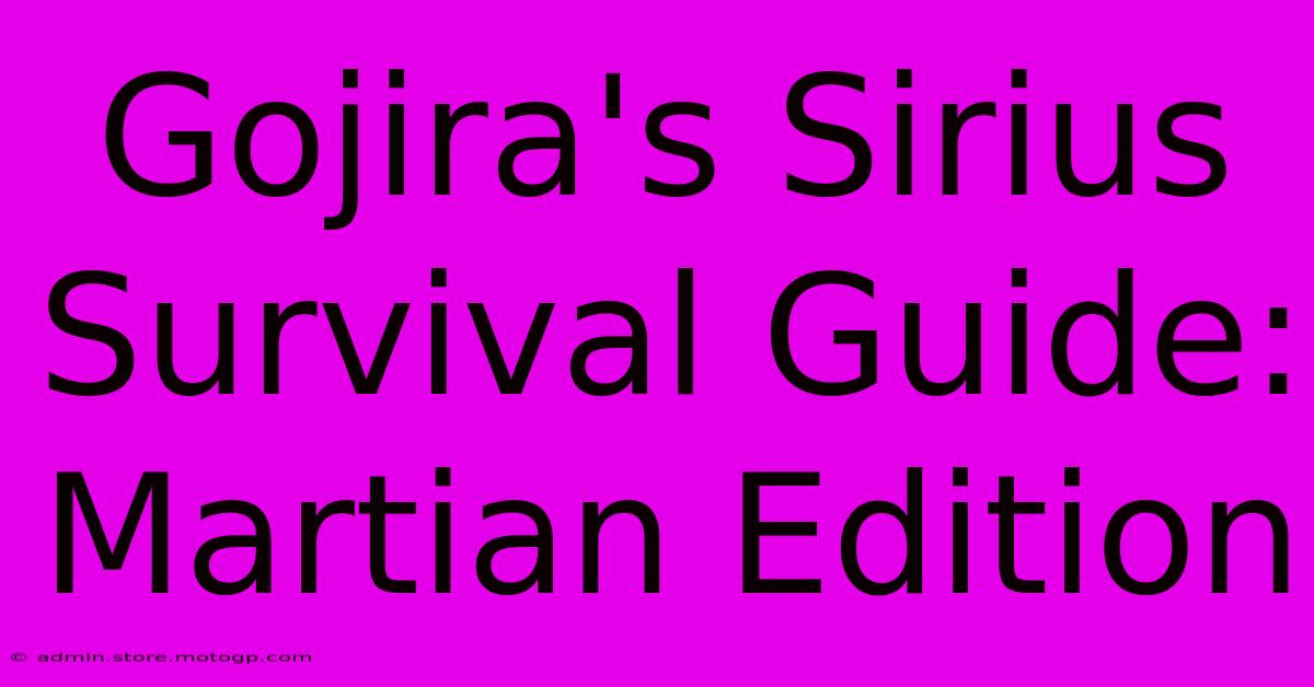 Gojira's Sirius Survival Guide: Martian Edition