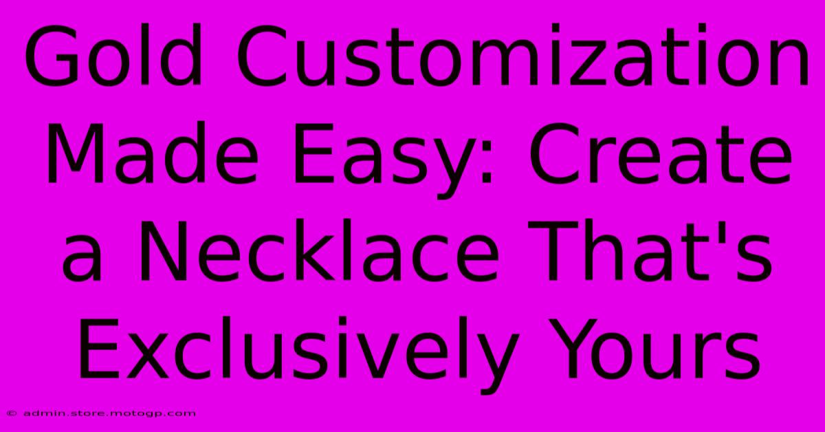 Gold Customization Made Easy: Create A Necklace That's Exclusively Yours