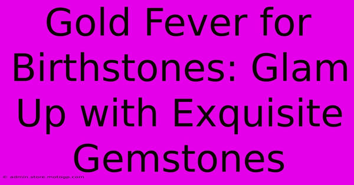 Gold Fever For Birthstones: Glam Up With Exquisite Gemstones