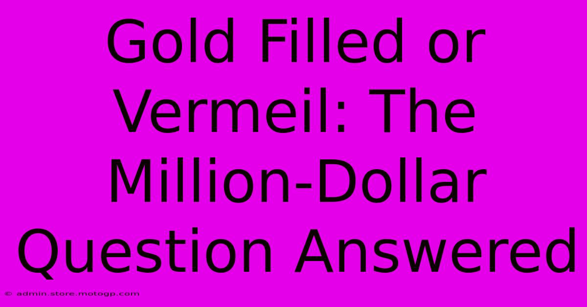 Gold Filled Or Vermeil: The Million-Dollar Question Answered