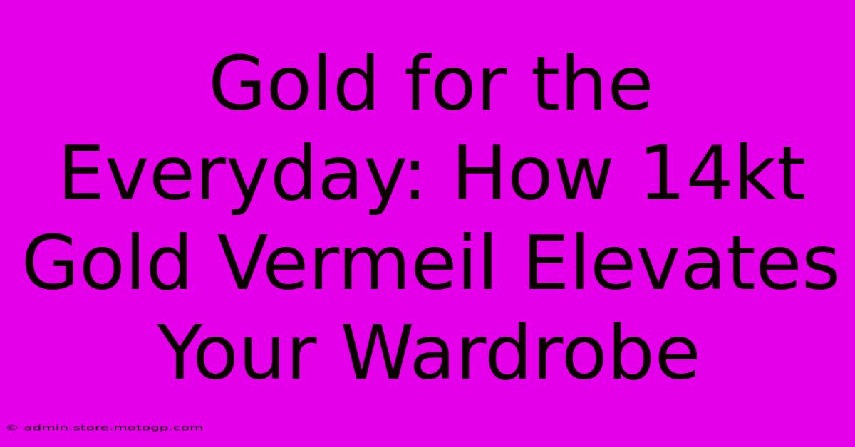 Gold For The Everyday: How 14kt Gold Vermeil Elevates Your Wardrobe