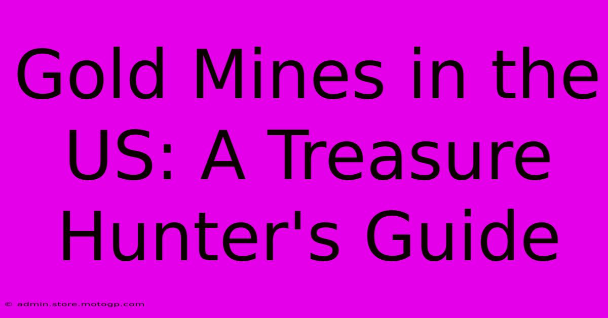 Gold Mines In The US: A Treasure Hunter's Guide