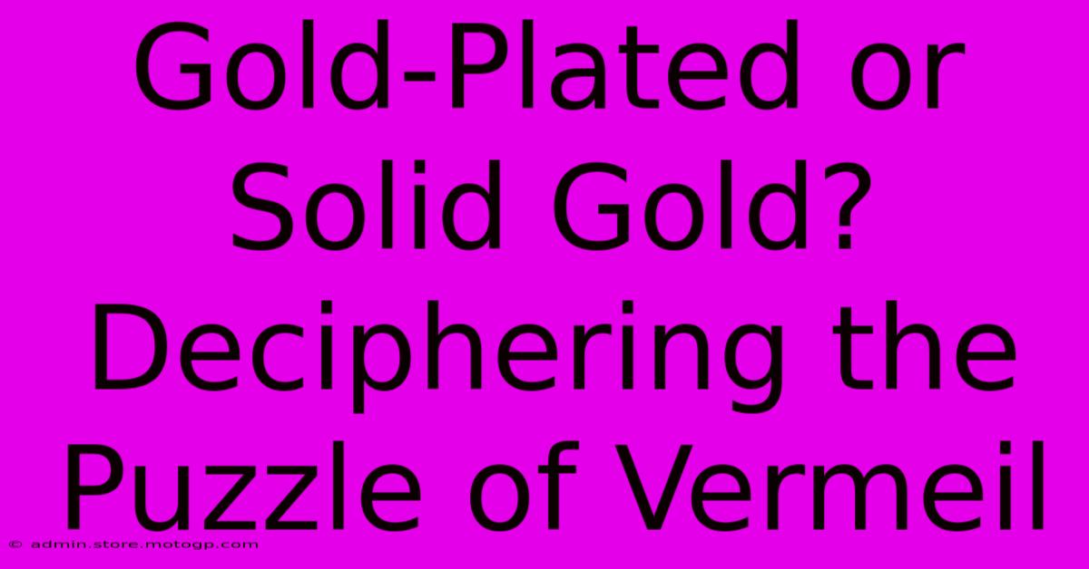 Gold-Plated Or Solid Gold? Deciphering The Puzzle Of Vermeil