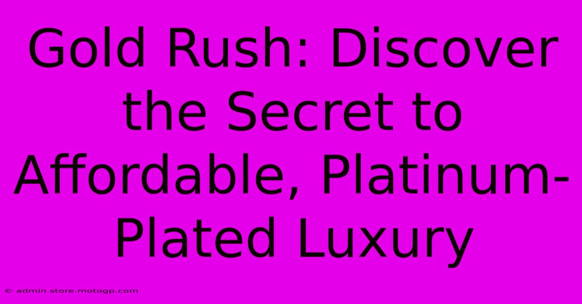 Gold Rush: Discover The Secret To Affordable, Platinum-Plated Luxury