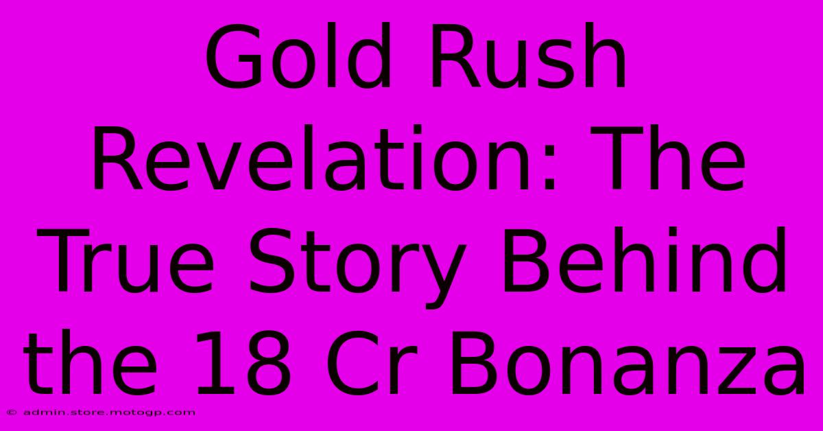 Gold Rush Revelation: The True Story Behind The 18 Cr Bonanza