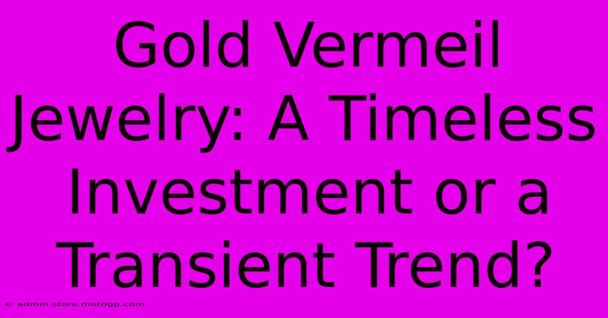 Gold Vermeil Jewelry: A Timeless Investment Or A Transient Trend?