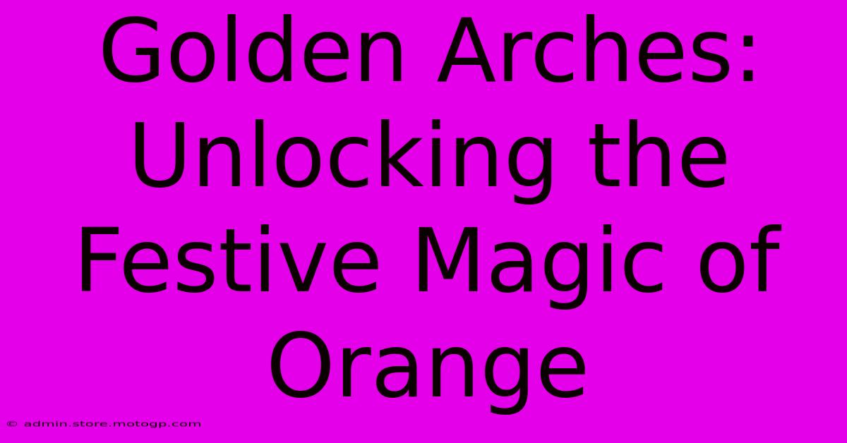 Golden Arches: Unlocking The Festive Magic Of Orange