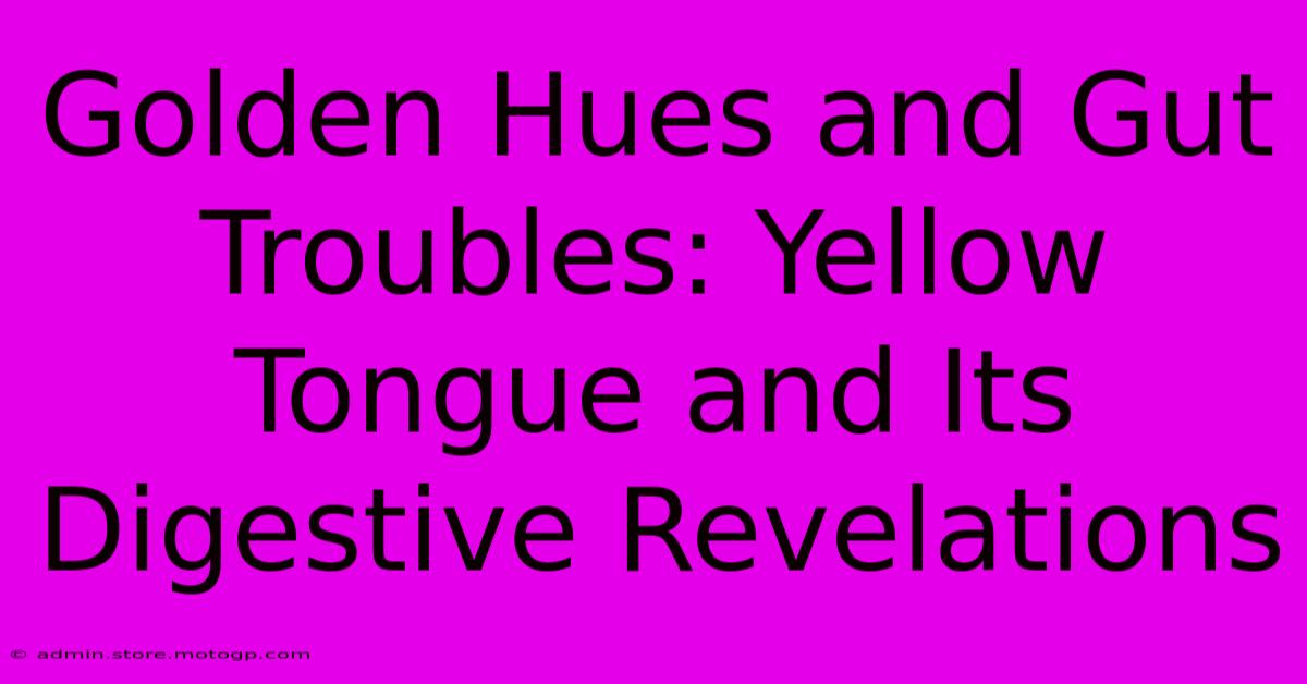 Golden Hues And Gut Troubles: Yellow Tongue And Its Digestive Revelations