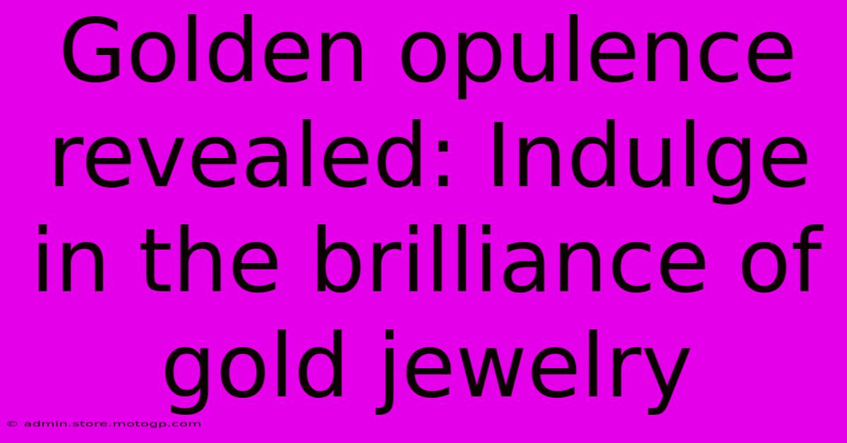 Golden Opulence Revealed: Indulge In The Brilliance Of Gold Jewelry