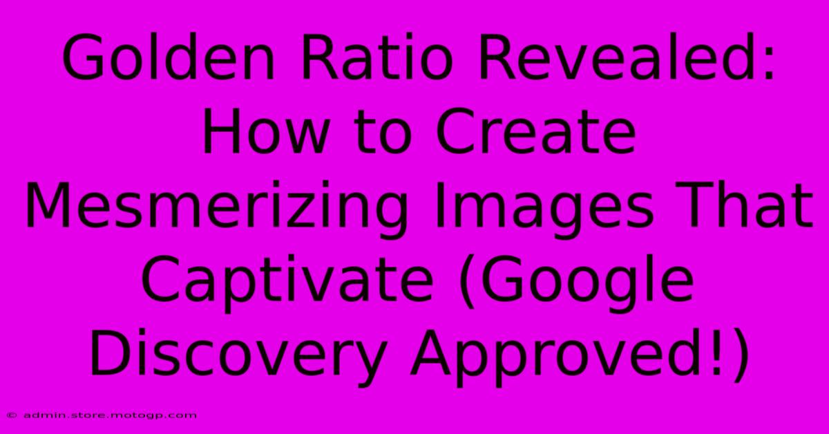 Golden Ratio Revealed: How To Create Mesmerizing Images That Captivate (Google Discovery Approved!)