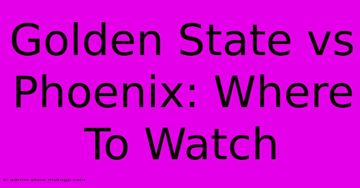 Golden State Vs Phoenix: Where To Watch