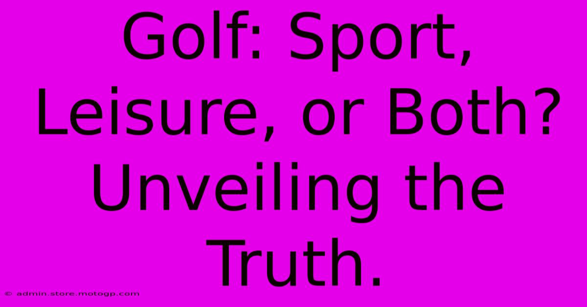 Golf: Sport, Leisure, Or Both? Unveiling The Truth.