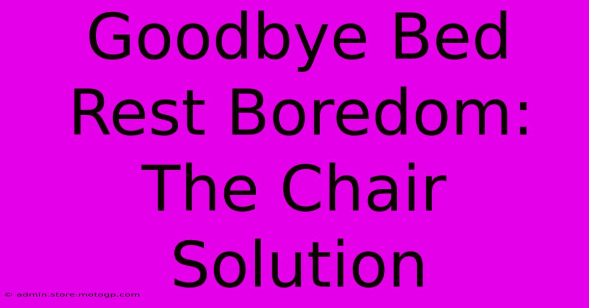 Goodbye Bed Rest Boredom: The Chair Solution