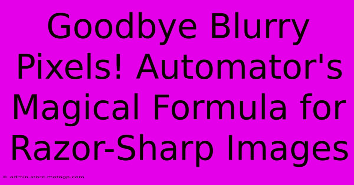 Goodbye Blurry Pixels! Automator's Magical Formula For Razor-Sharp Images