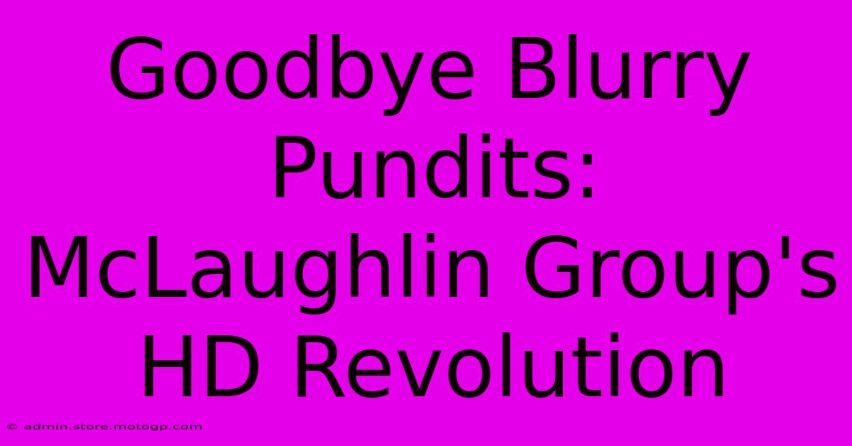 Goodbye Blurry Pundits: McLaughlin Group's HD Revolution