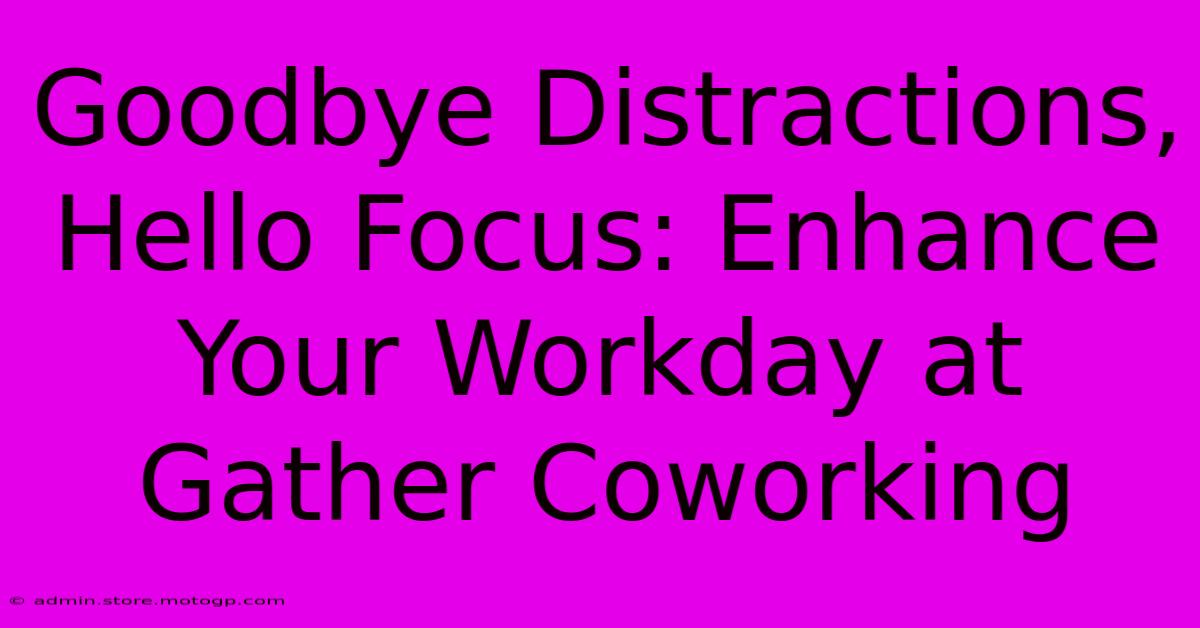 Goodbye Distractions, Hello Focus: Enhance Your Workday At Gather Coworking