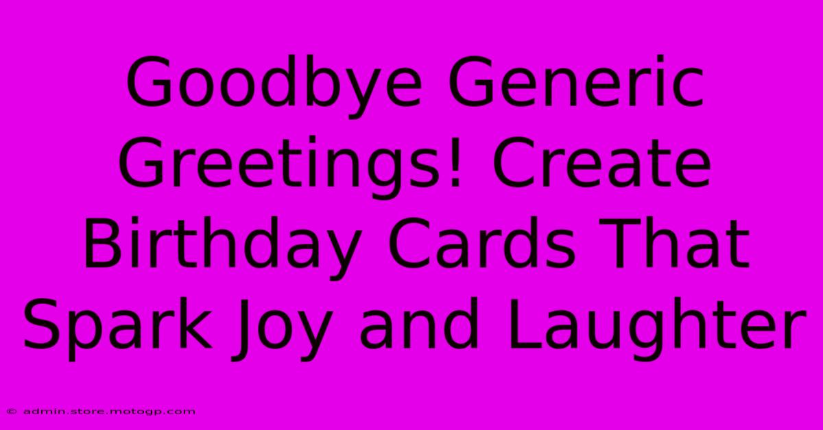 Goodbye Generic Greetings! Create Birthday Cards That Spark Joy And Laughter