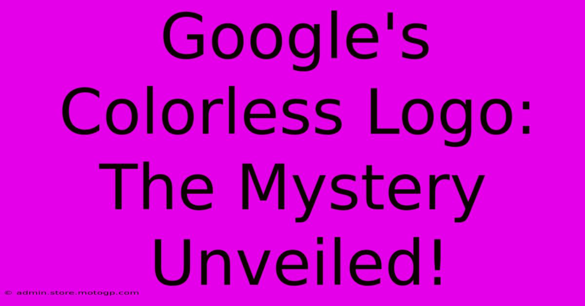 Google's Colorless Logo: The Mystery Unveiled!