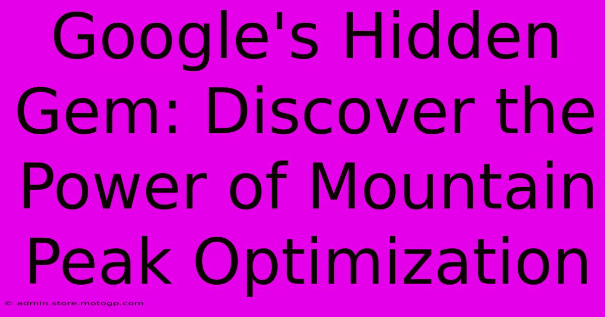 Google's Hidden Gem: Discover The Power Of Mountain Peak Optimization