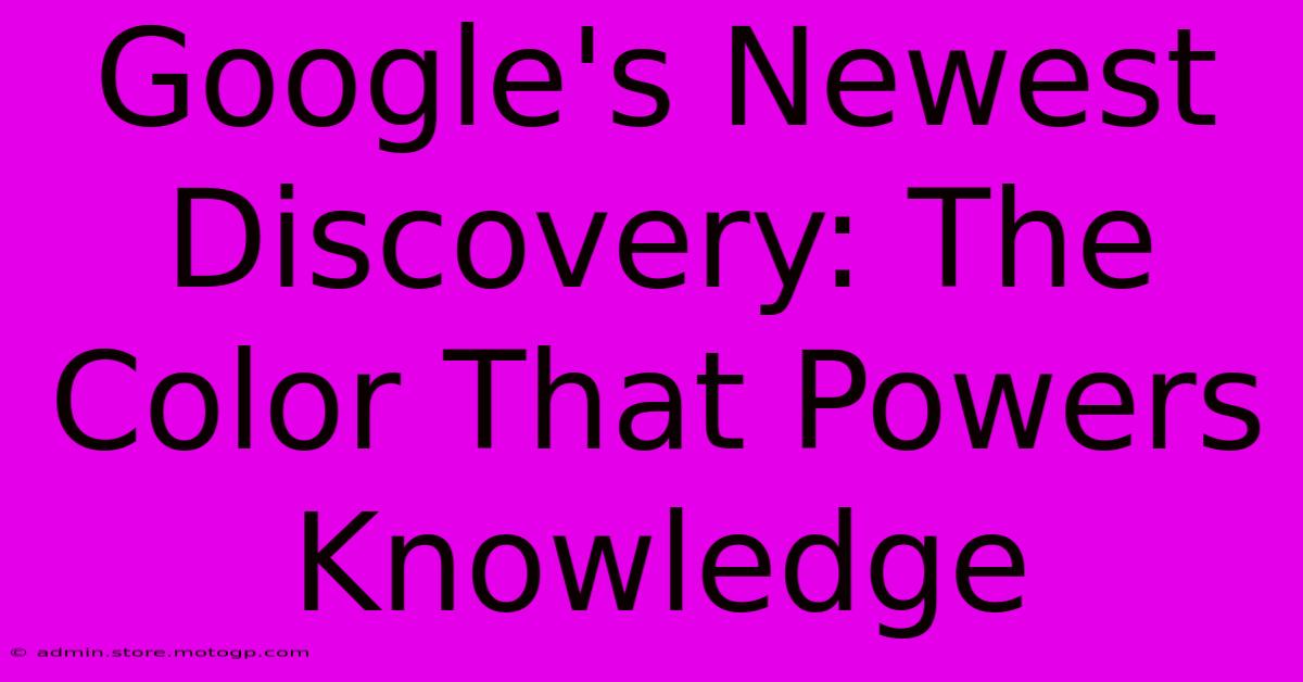 Google's Newest Discovery: The Color That Powers Knowledge