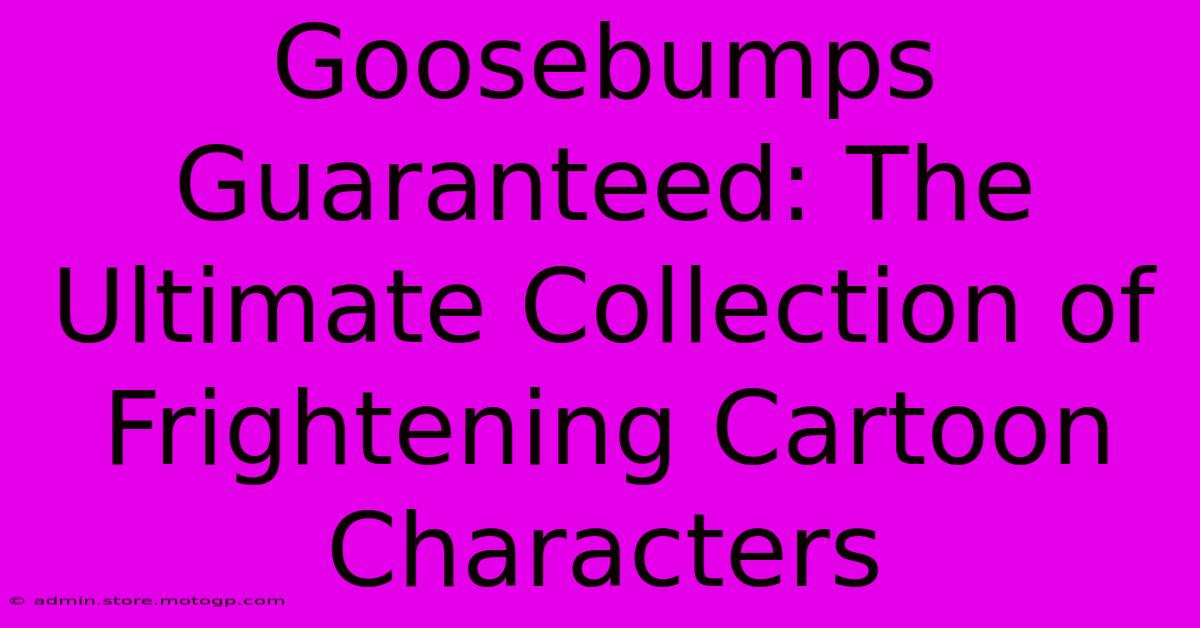 Goosebumps Guaranteed: The Ultimate Collection Of Frightening Cartoon Characters